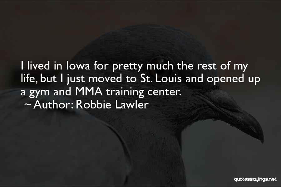 Robbie Lawler Quotes: I Lived In Iowa For Pretty Much The Rest Of My Life, But I Just Moved To St. Louis And