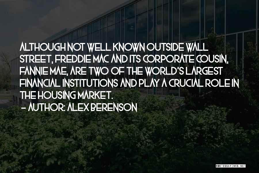 Alex Berenson Quotes: Although Not Well Known Outside Wall Street, Freddie Mac And Its Corporate Cousin, Fannie Mae, Are Two Of The World's