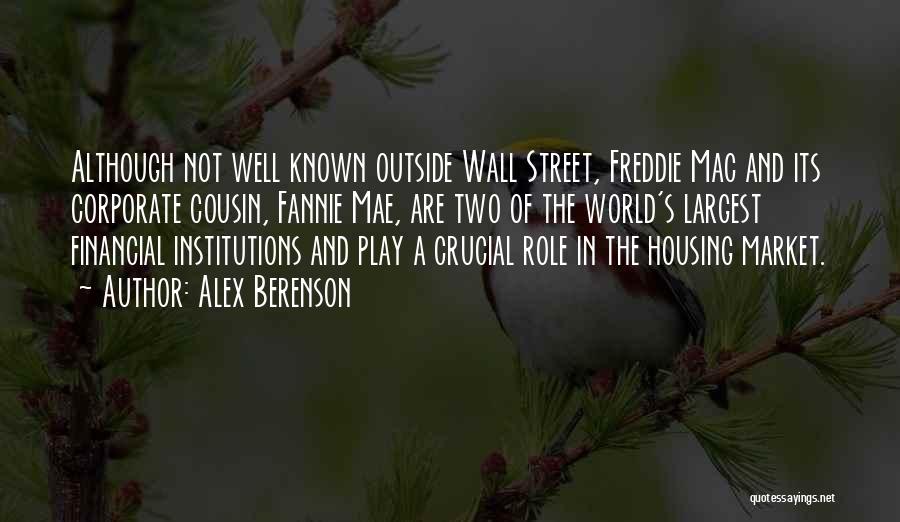 Alex Berenson Quotes: Although Not Well Known Outside Wall Street, Freddie Mac And Its Corporate Cousin, Fannie Mae, Are Two Of The World's