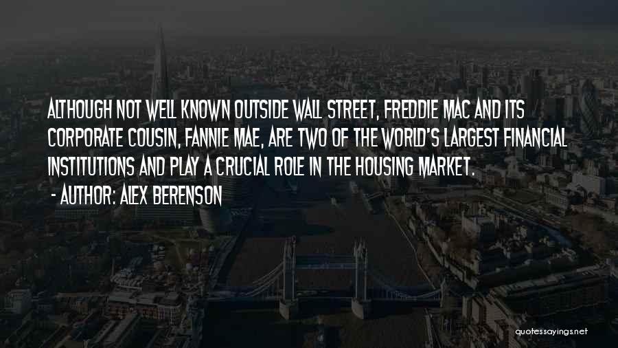 Alex Berenson Quotes: Although Not Well Known Outside Wall Street, Freddie Mac And Its Corporate Cousin, Fannie Mae, Are Two Of The World's