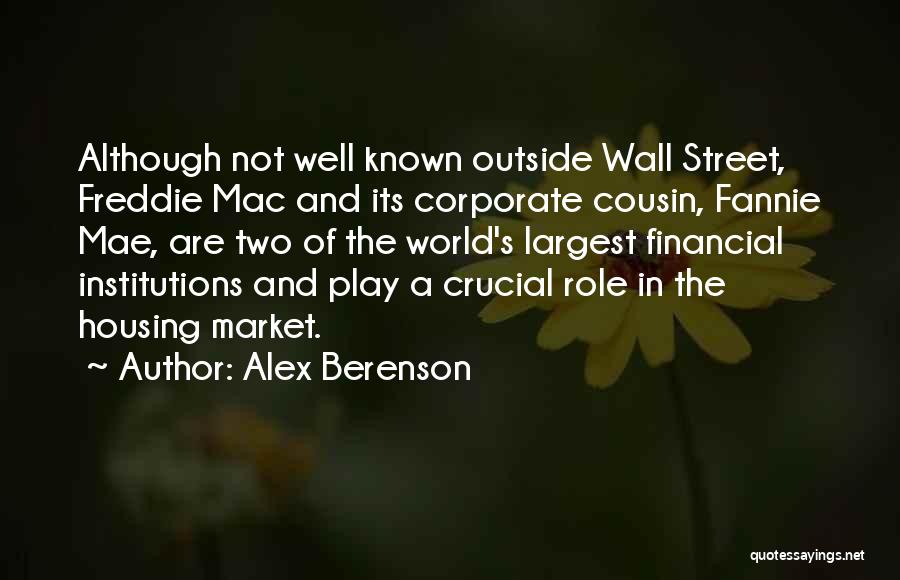 Alex Berenson Quotes: Although Not Well Known Outside Wall Street, Freddie Mac And Its Corporate Cousin, Fannie Mae, Are Two Of The World's