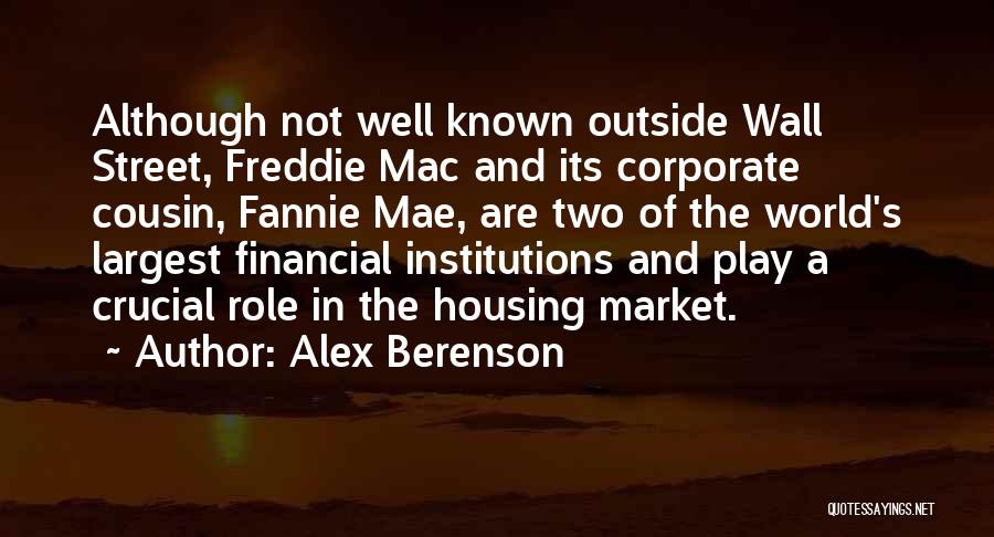 Alex Berenson Quotes: Although Not Well Known Outside Wall Street, Freddie Mac And Its Corporate Cousin, Fannie Mae, Are Two Of The World's
