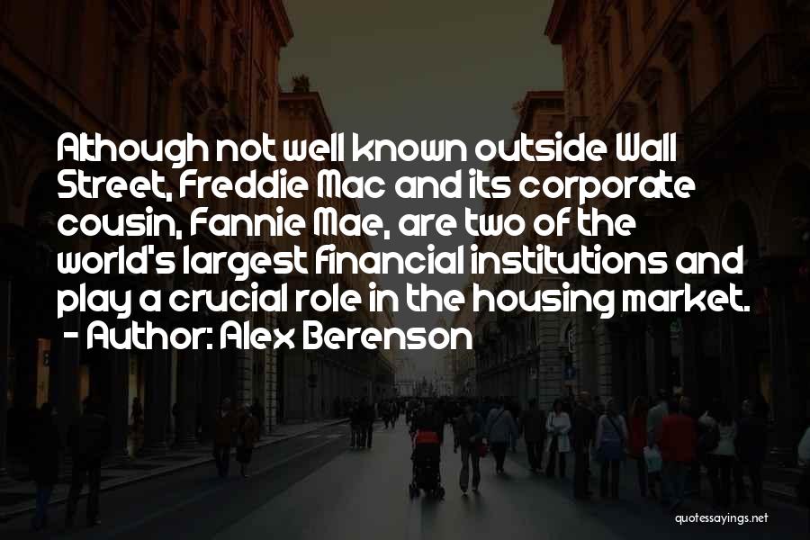 Alex Berenson Quotes: Although Not Well Known Outside Wall Street, Freddie Mac And Its Corporate Cousin, Fannie Mae, Are Two Of The World's