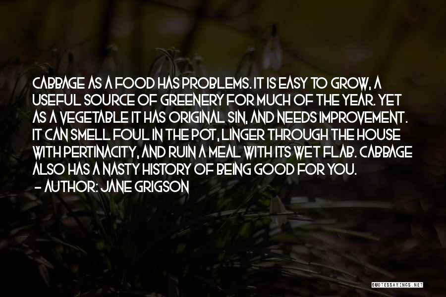 Jane Grigson Quotes: Cabbage As A Food Has Problems. It Is Easy To Grow, A Useful Source Of Greenery For Much Of The