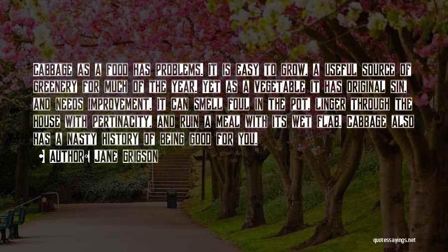 Jane Grigson Quotes: Cabbage As A Food Has Problems. It Is Easy To Grow, A Useful Source Of Greenery For Much Of The