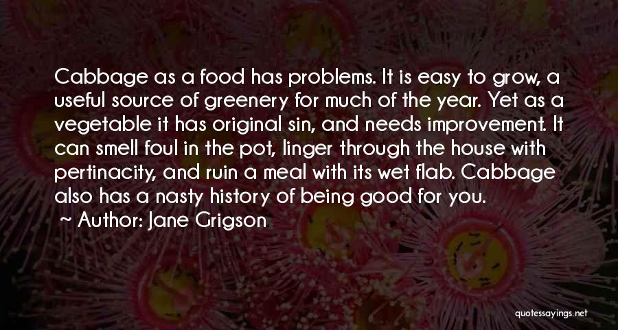 Jane Grigson Quotes: Cabbage As A Food Has Problems. It Is Easy To Grow, A Useful Source Of Greenery For Much Of The