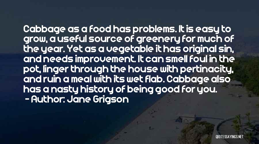 Jane Grigson Quotes: Cabbage As A Food Has Problems. It Is Easy To Grow, A Useful Source Of Greenery For Much Of The