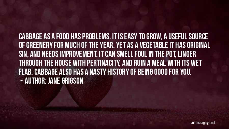 Jane Grigson Quotes: Cabbage As A Food Has Problems. It Is Easy To Grow, A Useful Source Of Greenery For Much Of The