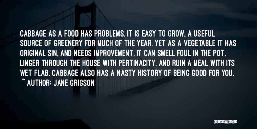 Jane Grigson Quotes: Cabbage As A Food Has Problems. It Is Easy To Grow, A Useful Source Of Greenery For Much Of The