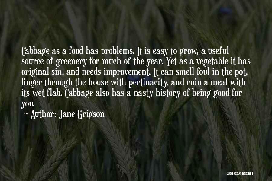 Jane Grigson Quotes: Cabbage As A Food Has Problems. It Is Easy To Grow, A Useful Source Of Greenery For Much Of The