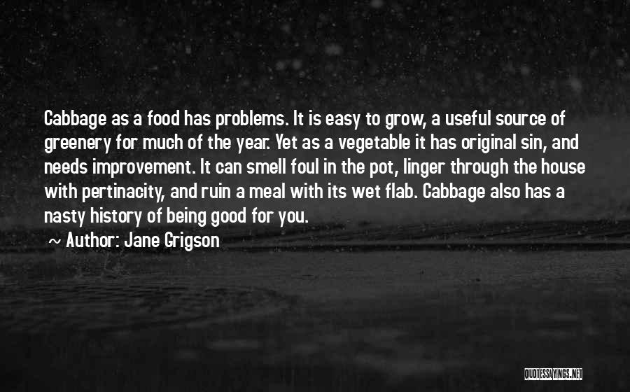 Jane Grigson Quotes: Cabbage As A Food Has Problems. It Is Easy To Grow, A Useful Source Of Greenery For Much Of The