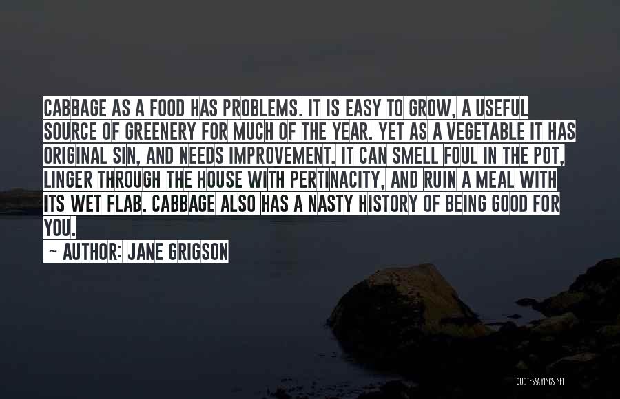 Jane Grigson Quotes: Cabbage As A Food Has Problems. It Is Easy To Grow, A Useful Source Of Greenery For Much Of The