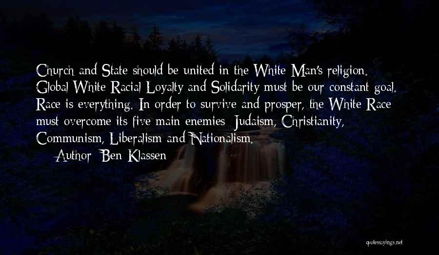 Ben Klassen Quotes: Church And State Should Be United In The White Man's Religion.- Global White Racial Loyalty And Solidarity Must Be Our