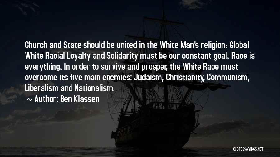 Ben Klassen Quotes: Church And State Should Be United In The White Man's Religion.- Global White Racial Loyalty And Solidarity Must Be Our