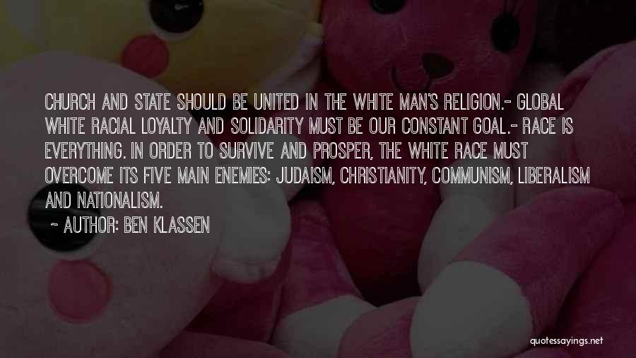 Ben Klassen Quotes: Church And State Should Be United In The White Man's Religion.- Global White Racial Loyalty And Solidarity Must Be Our