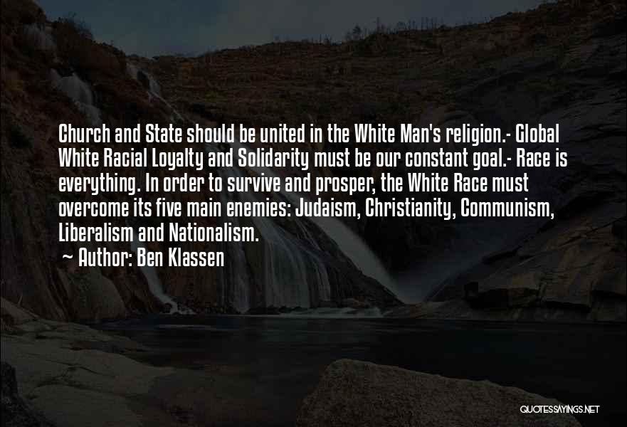 Ben Klassen Quotes: Church And State Should Be United In The White Man's Religion.- Global White Racial Loyalty And Solidarity Must Be Our