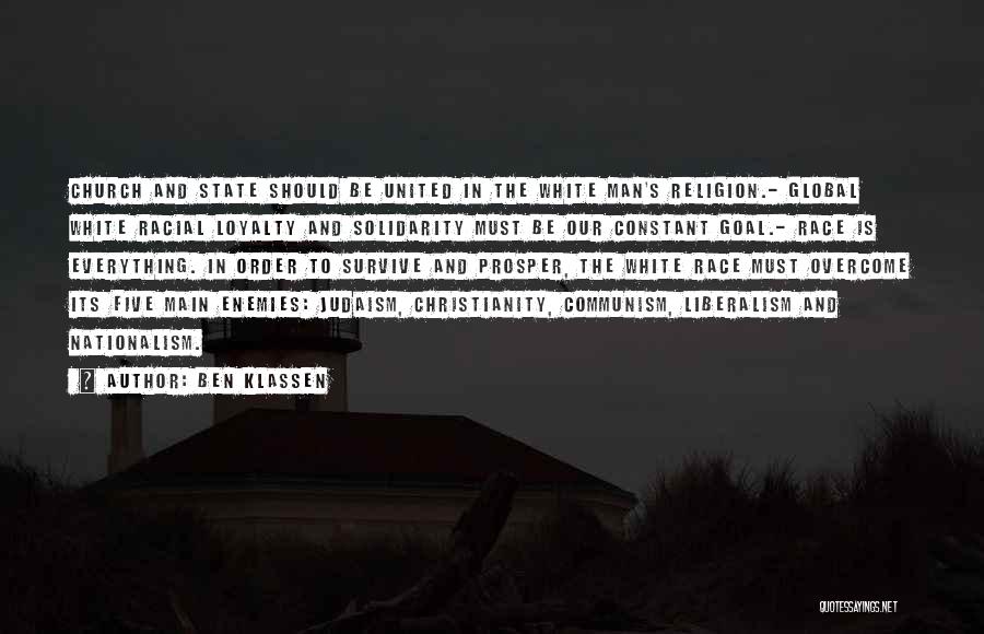 Ben Klassen Quotes: Church And State Should Be United In The White Man's Religion.- Global White Racial Loyalty And Solidarity Must Be Our