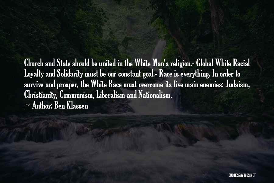 Ben Klassen Quotes: Church And State Should Be United In The White Man's Religion.- Global White Racial Loyalty And Solidarity Must Be Our