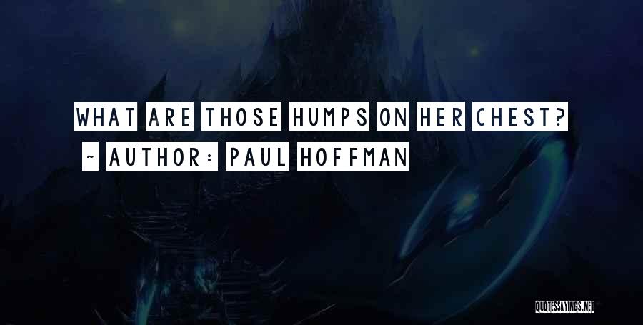 Paul Hoffman Quotes: What Are Those Humps On Her Chest?
