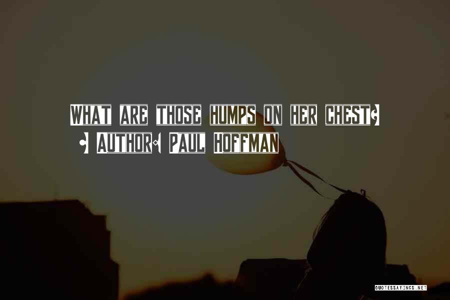 Paul Hoffman Quotes: What Are Those Humps On Her Chest?
