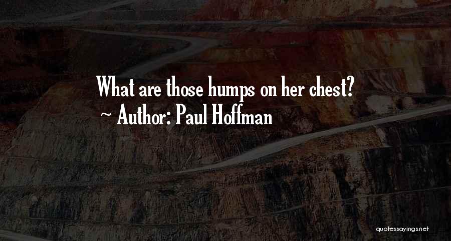 Paul Hoffman Quotes: What Are Those Humps On Her Chest?