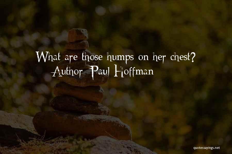 Paul Hoffman Quotes: What Are Those Humps On Her Chest?