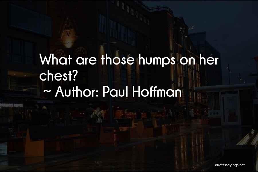 Paul Hoffman Quotes: What Are Those Humps On Her Chest?