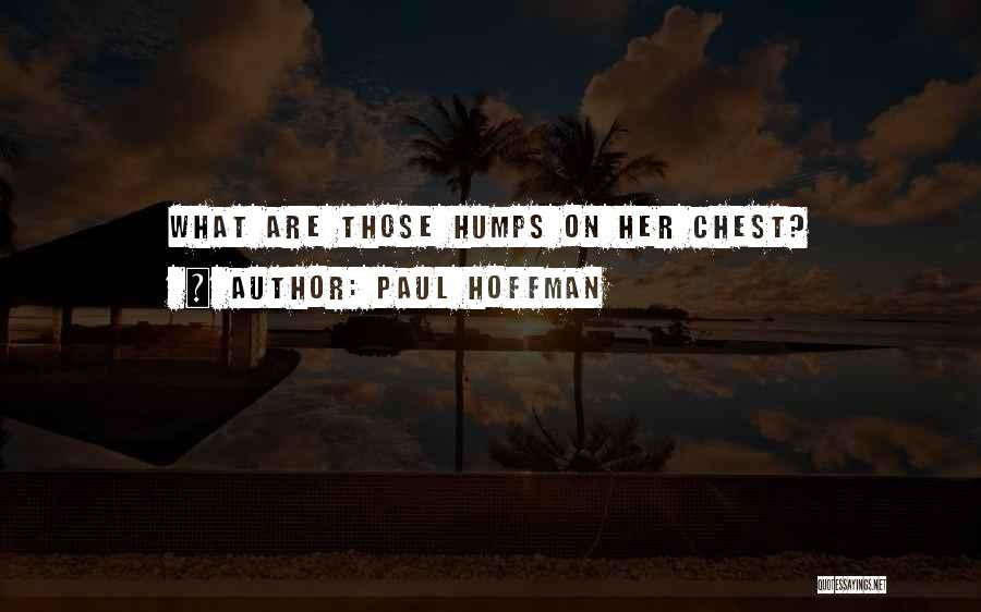 Paul Hoffman Quotes: What Are Those Humps On Her Chest?