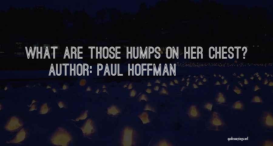 Paul Hoffman Quotes: What Are Those Humps On Her Chest?