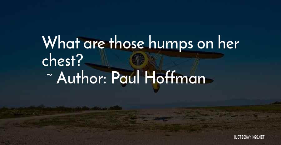 Paul Hoffman Quotes: What Are Those Humps On Her Chest?