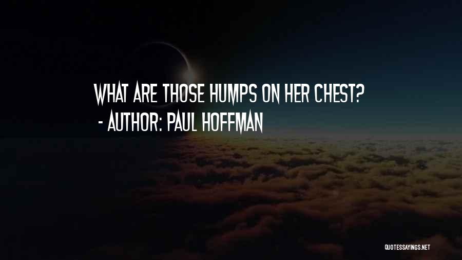 Paul Hoffman Quotes: What Are Those Humps On Her Chest?