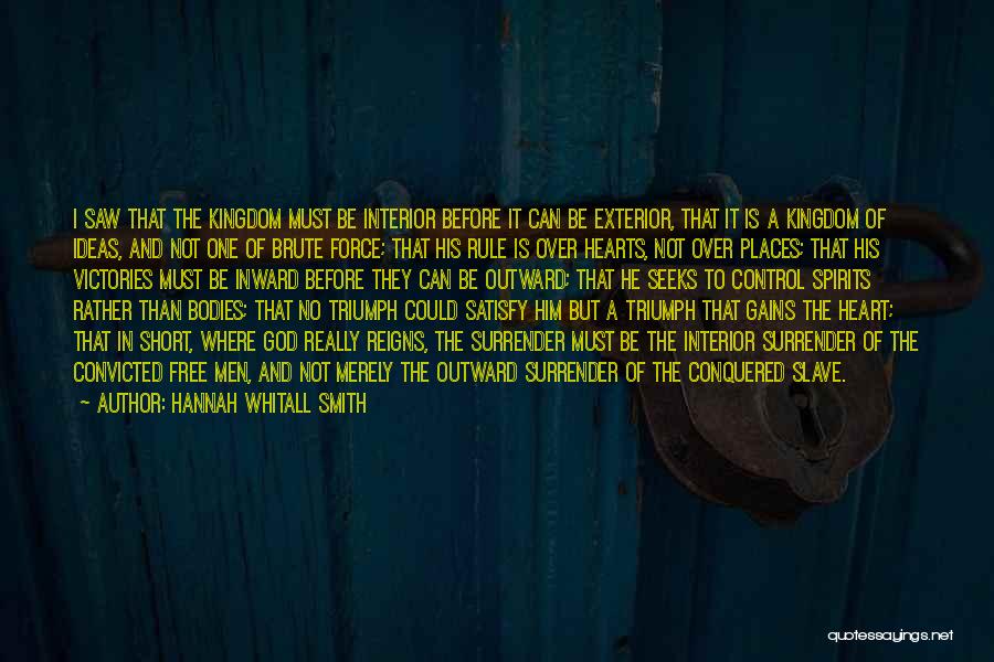Hannah Whitall Smith Quotes: I Saw That The Kingdom Must Be Interior Before It Can Be Exterior, That It Is A Kingdom Of Ideas,