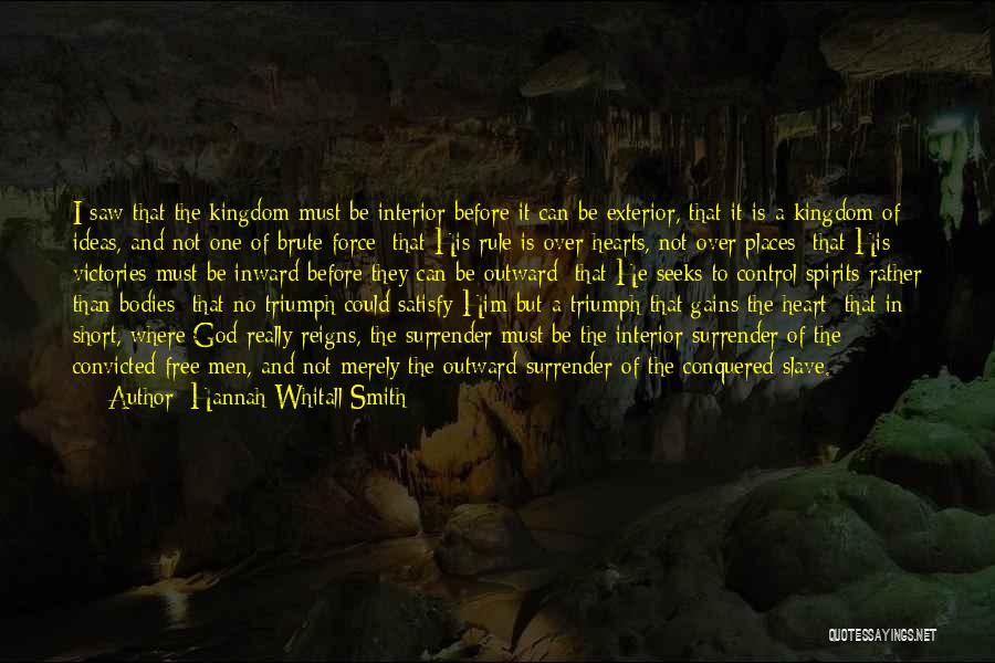 Hannah Whitall Smith Quotes: I Saw That The Kingdom Must Be Interior Before It Can Be Exterior, That It Is A Kingdom Of Ideas,