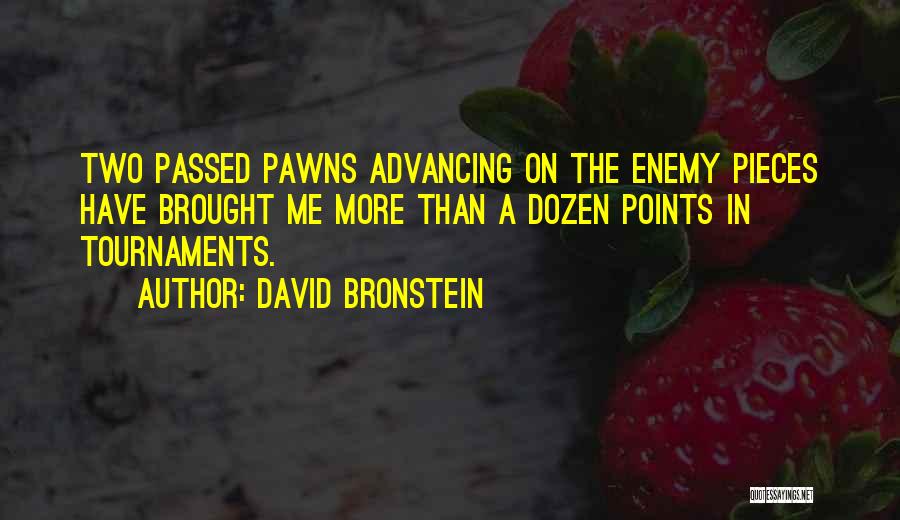 David Bronstein Quotes: Two Passed Pawns Advancing On The Enemy Pieces Have Brought Me More Than A Dozen Points In Tournaments.