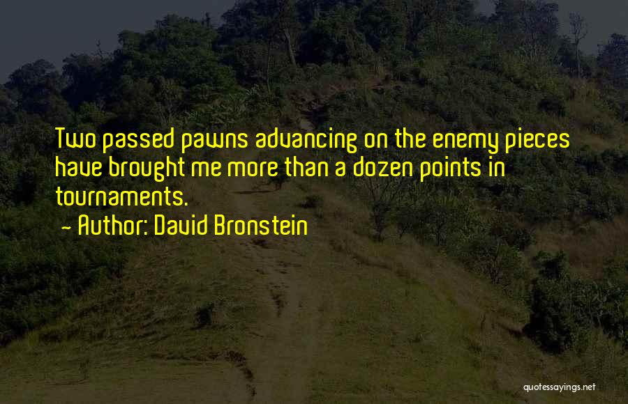 David Bronstein Quotes: Two Passed Pawns Advancing On The Enemy Pieces Have Brought Me More Than A Dozen Points In Tournaments.