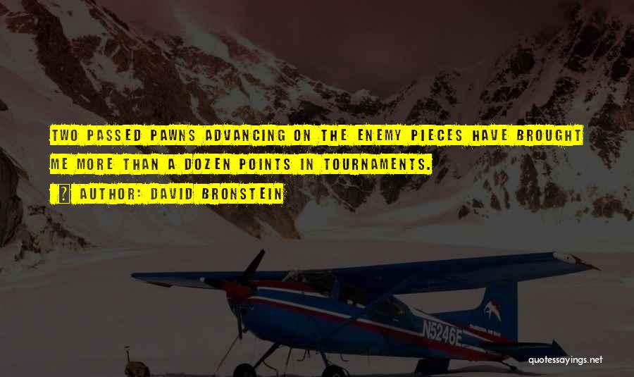 David Bronstein Quotes: Two Passed Pawns Advancing On The Enemy Pieces Have Brought Me More Than A Dozen Points In Tournaments.