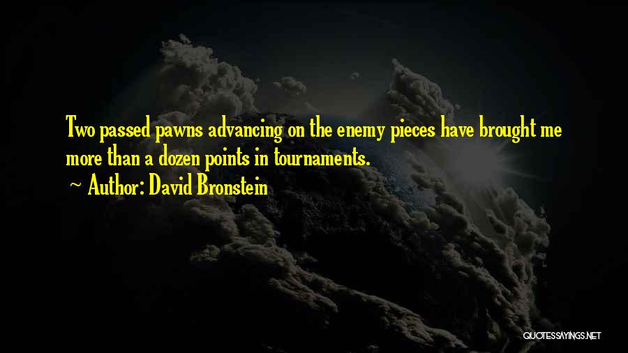David Bronstein Quotes: Two Passed Pawns Advancing On The Enemy Pieces Have Brought Me More Than A Dozen Points In Tournaments.