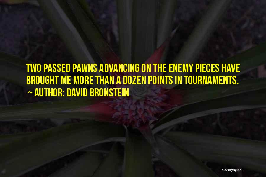 David Bronstein Quotes: Two Passed Pawns Advancing On The Enemy Pieces Have Brought Me More Than A Dozen Points In Tournaments.