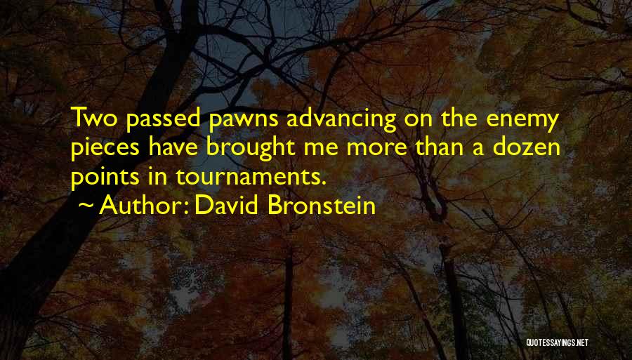 David Bronstein Quotes: Two Passed Pawns Advancing On The Enemy Pieces Have Brought Me More Than A Dozen Points In Tournaments.
