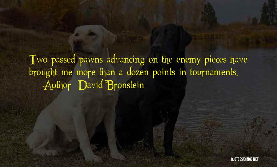 David Bronstein Quotes: Two Passed Pawns Advancing On The Enemy Pieces Have Brought Me More Than A Dozen Points In Tournaments.