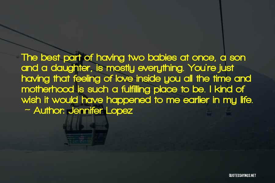 Jennifer Lopez Quotes: The Best Part Of Having Two Babies At Once, A Son And A Daughter, Is Mostly Everything. You're Just Having