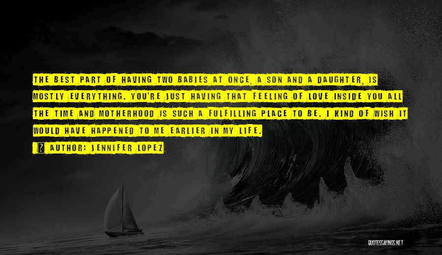 Jennifer Lopez Quotes: The Best Part Of Having Two Babies At Once, A Son And A Daughter, Is Mostly Everything. You're Just Having