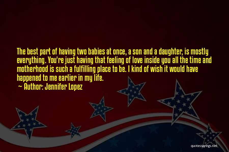 Jennifer Lopez Quotes: The Best Part Of Having Two Babies At Once, A Son And A Daughter, Is Mostly Everything. You're Just Having