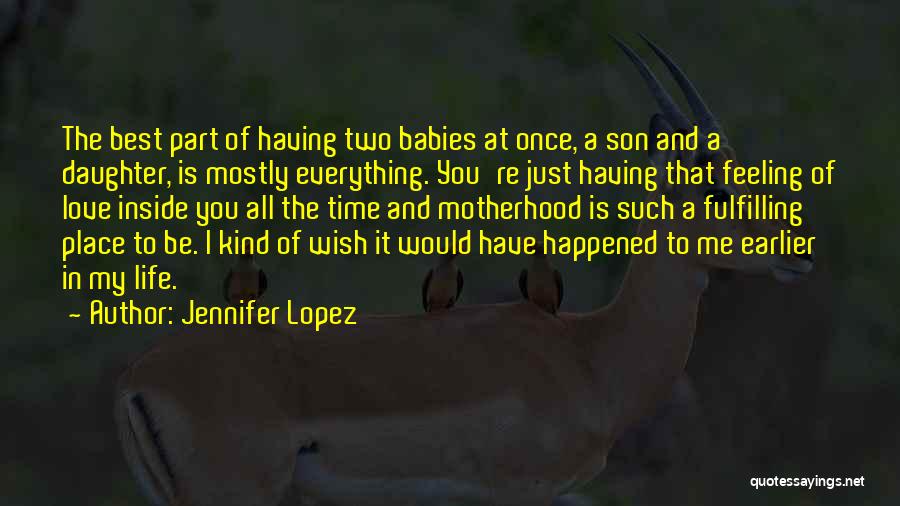 Jennifer Lopez Quotes: The Best Part Of Having Two Babies At Once, A Son And A Daughter, Is Mostly Everything. You're Just Having