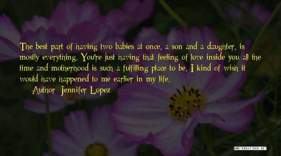 Jennifer Lopez Quotes: The Best Part Of Having Two Babies At Once, A Son And A Daughter, Is Mostly Everything. You're Just Having