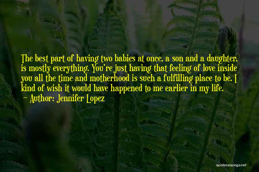 Jennifer Lopez Quotes: The Best Part Of Having Two Babies At Once, A Son And A Daughter, Is Mostly Everything. You're Just Having