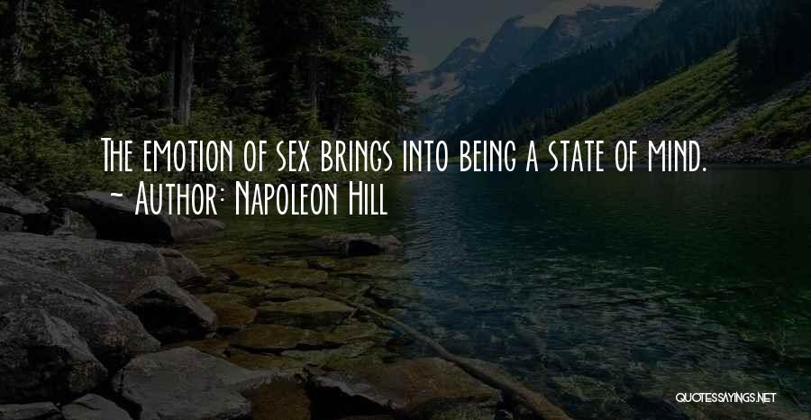 Napoleon Hill Quotes: The Emotion Of Sex Brings Into Being A State Of Mind.