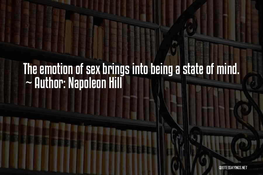 Napoleon Hill Quotes: The Emotion Of Sex Brings Into Being A State Of Mind.