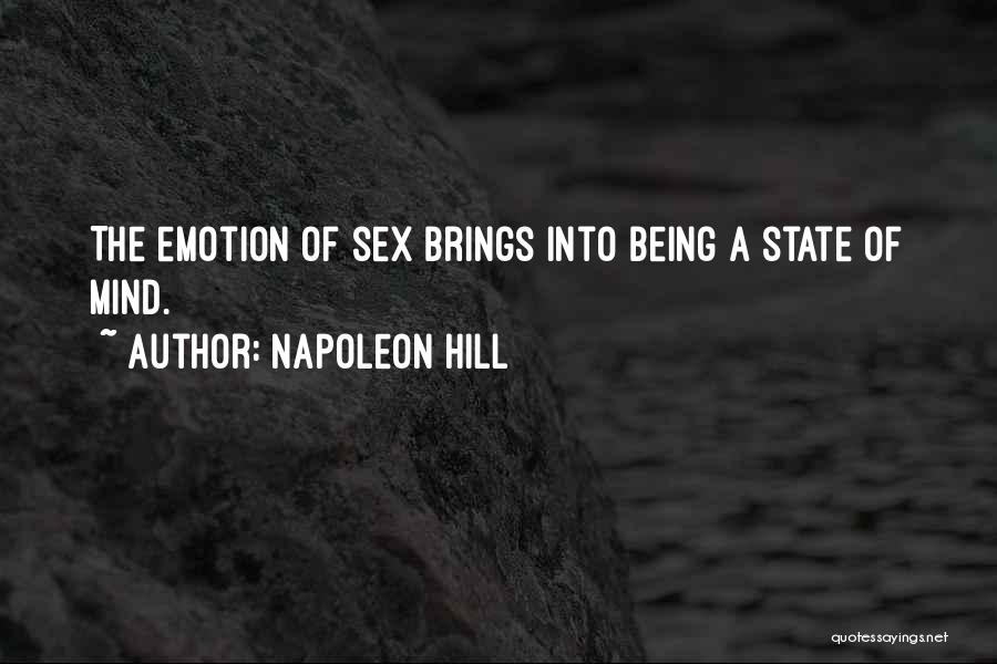 Napoleon Hill Quotes: The Emotion Of Sex Brings Into Being A State Of Mind.