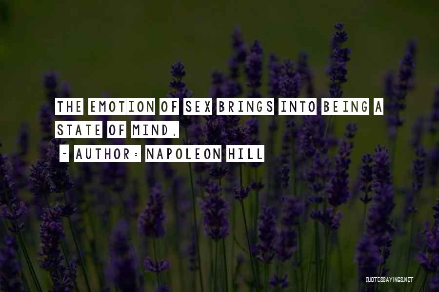 Napoleon Hill Quotes: The Emotion Of Sex Brings Into Being A State Of Mind.